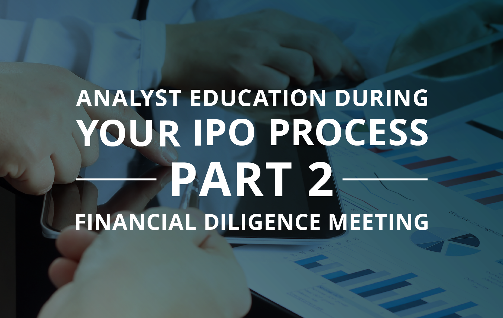 image for Analyst Education during Your IPO Process – Part II: Financial Diligence Meeting