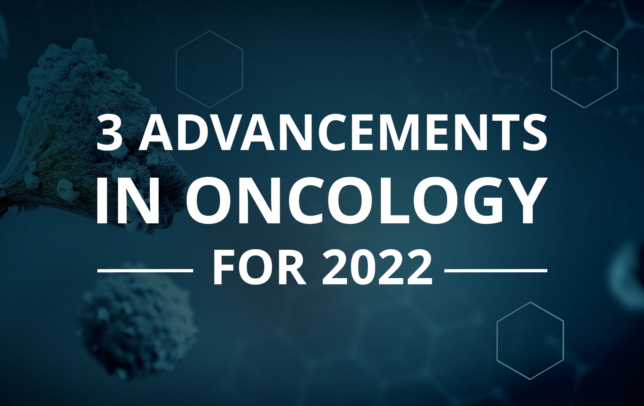 image for 3 Advancements in Oncology for 2022