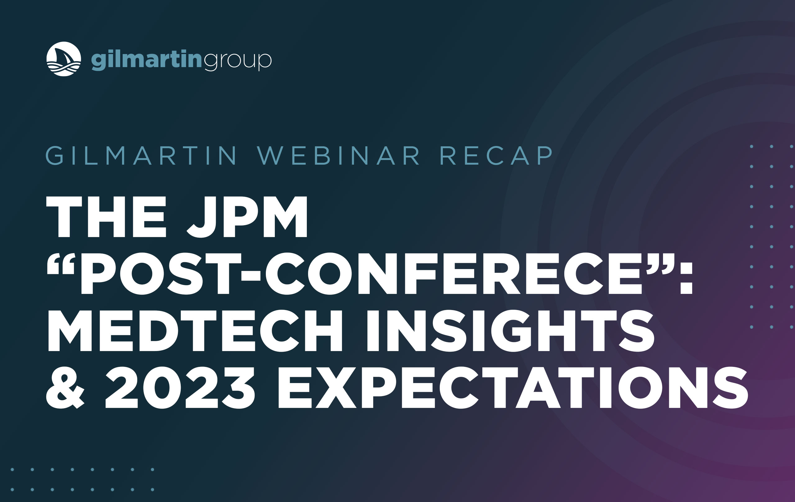 image for Webinar Recap  |  The JPM “Post-Conference”: Medtech Insights and 2023 Expectations